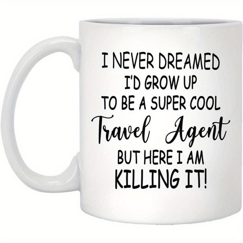 Tailorly White Ceramic 11 oz Mug - I Never Dreamed Id Grow Up To Be A Super Cool Travel Agent But Here I Am Killing It