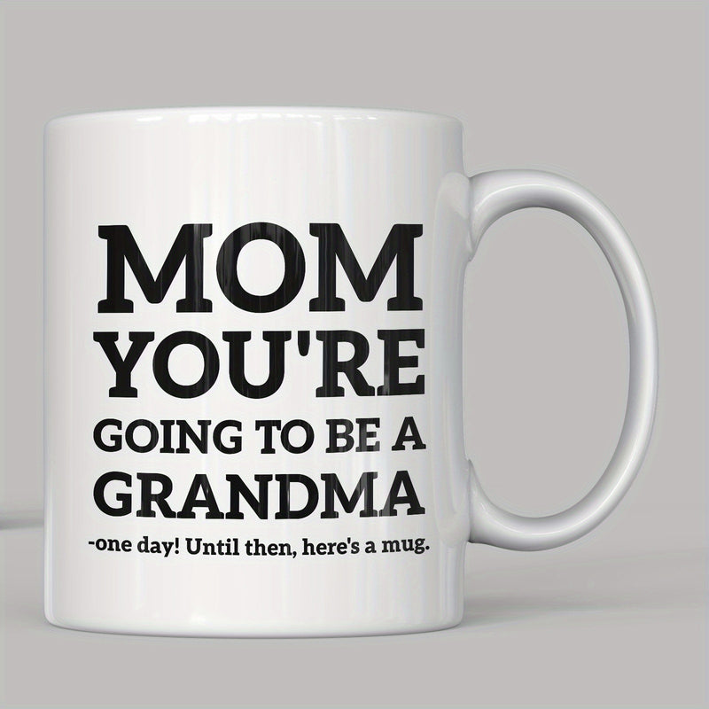 Tailorly White Ceramic 11 oz Mug - Mom Youre Going To Be A Grandma One Day Until Then Heres A Mug Clean Printed With High Contrast Black Ink Mug