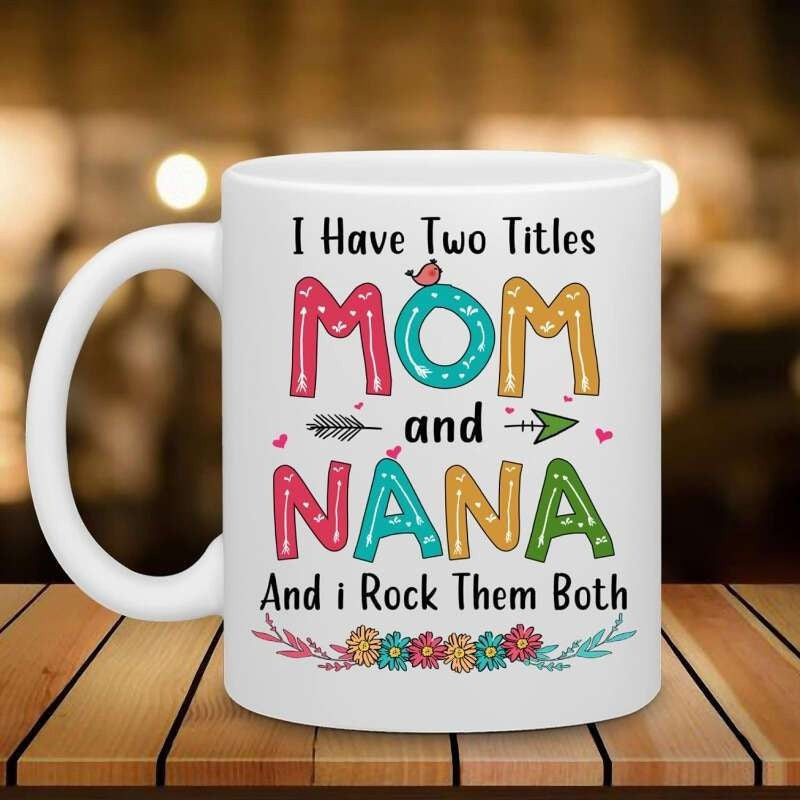 Tailorly White Ceramic 11 oz Mug - I Have Two Titles Mom And Nana And I Rock Them Both With Colorful Floral Accents And Decorative Symbols On A Smooth Ceramic Mug
