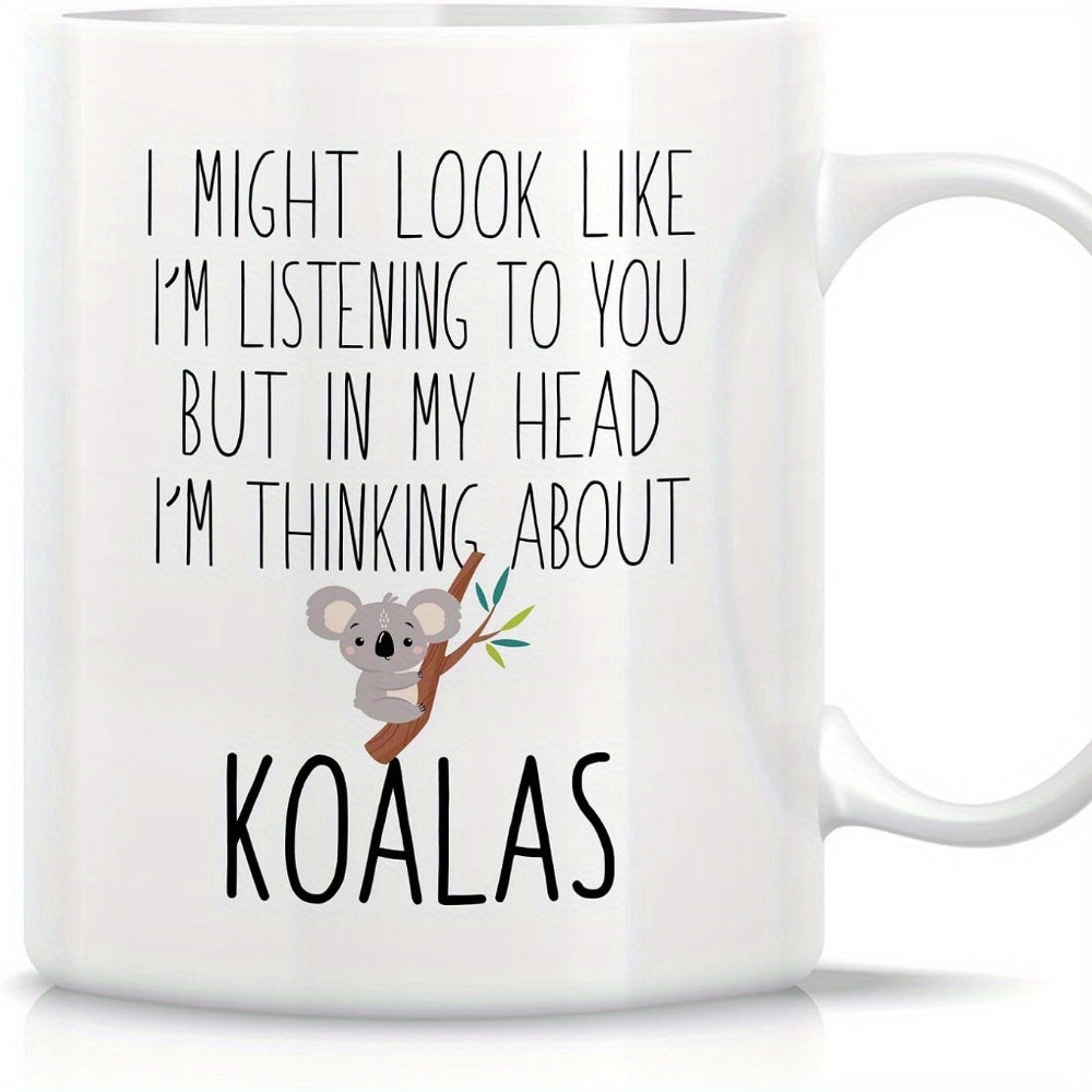 Tailorly White Ceramic 11 oz Mug - I Might Look Like Im Listening To You But In My Head Im Thinking About Koalas Adorable Small Grey Koala Clinging To A Brown