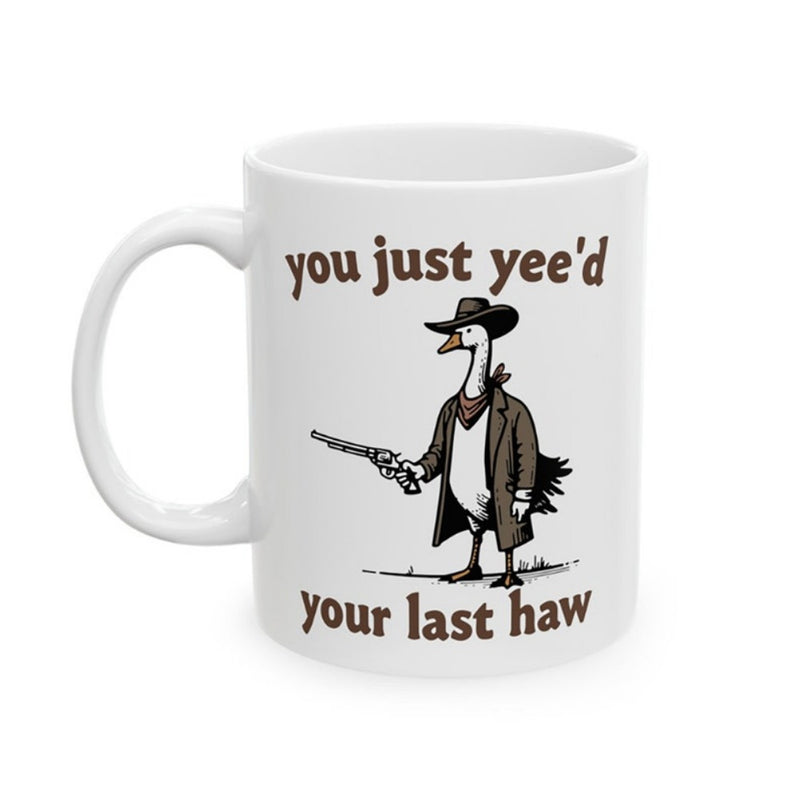 Tailorly White Ceramic 11 oz Mug - You Just Yee d Your Last Haw Wearing A Cowboy Hat Holding A Gun In A Long Coat Goose