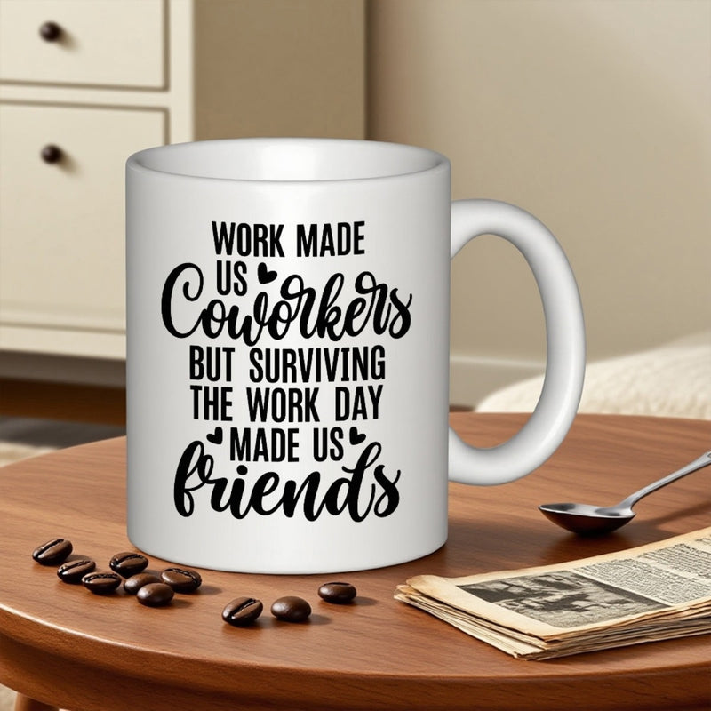 Tailorly White Ceramic 11 oz Mug - Work Made Us Coworkers But Surviving The Work Day Made Us Friends Plain White Ceramic Vessel Featuring Black Typography And
