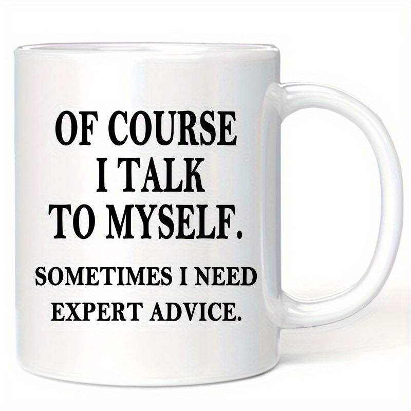 Tailorly White Ceramic 11 oz Mug - Of Course I Talk To Myself Sometimes I Need Expert Advice Minimalist White Ceramic Vessel With Bold Black Serif Lettering