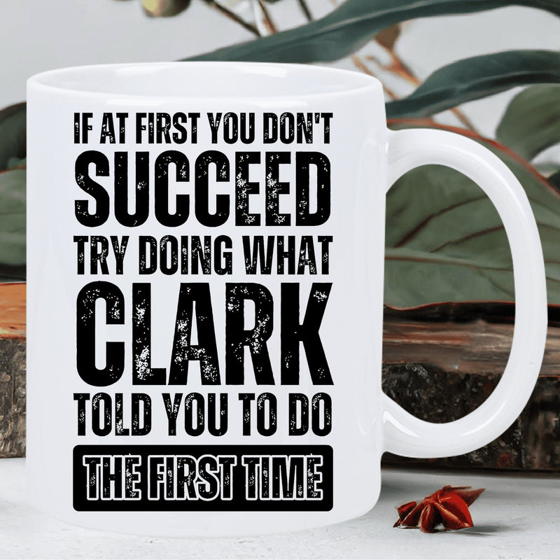 Tailorly White Ceramic 11 oz Mug - If At First You Don't Succeed Try Doing What Clark Told You To Do The First Time Minimalist With Bold Black Distressed Font