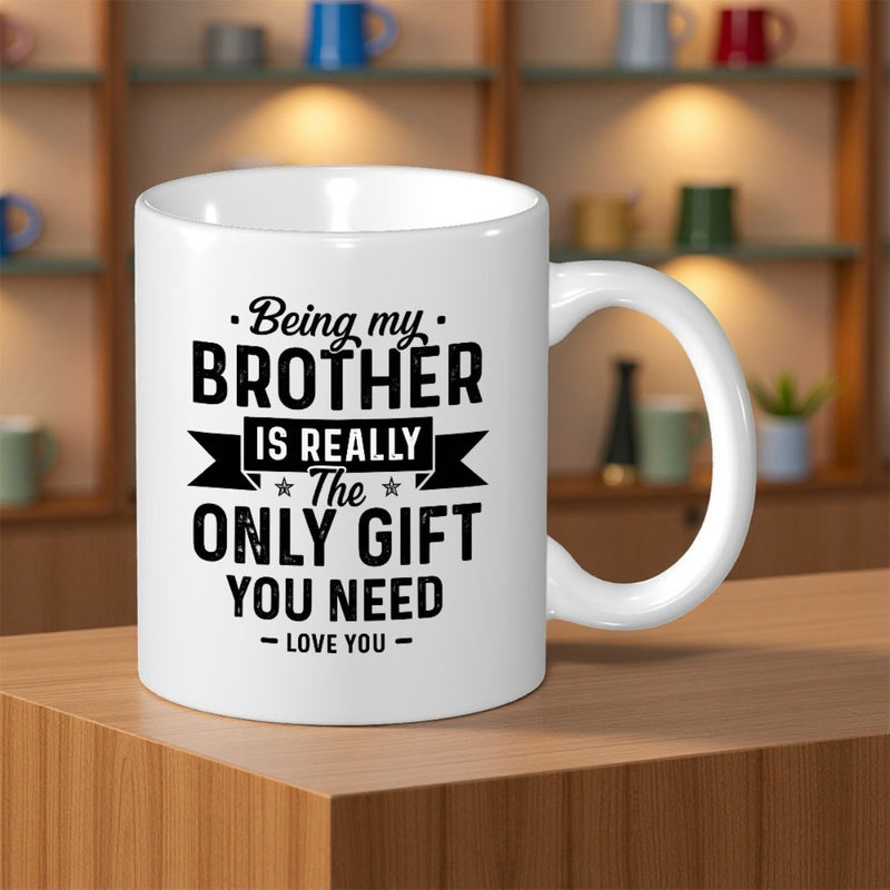 Tailorly White Ceramic 11 oz Mug - Being My Brother Is Really The Only Gift You Need Love You Bold Block Typography With Elegant Script And Symmetrical Banner