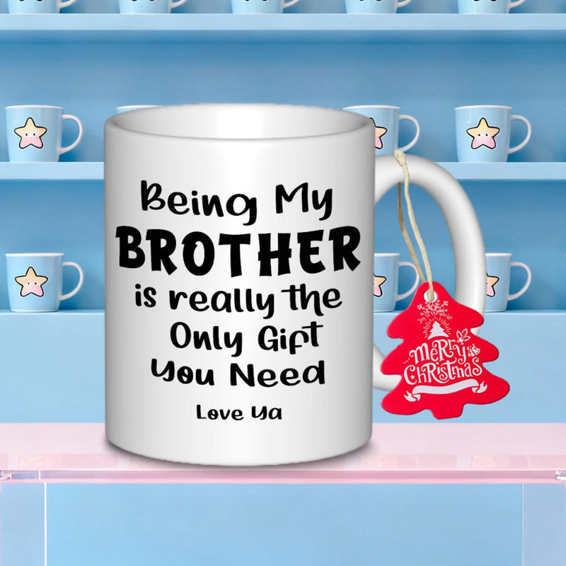 Tailorly White Ceramic 11 oz Mug - Being My Brother Is Really The Only Gift You Need Love Ya Simple White Ceramic Vessel Featuring Bold Black Hand Written Artistic