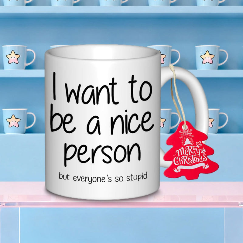 Tailorly White Ceramic 11 oz Mug - I Want To Be A Nice Person But Everyone Is So Stupid Minimalist White Ceramic With Bold Black Artistic Handwritten Slogan Style