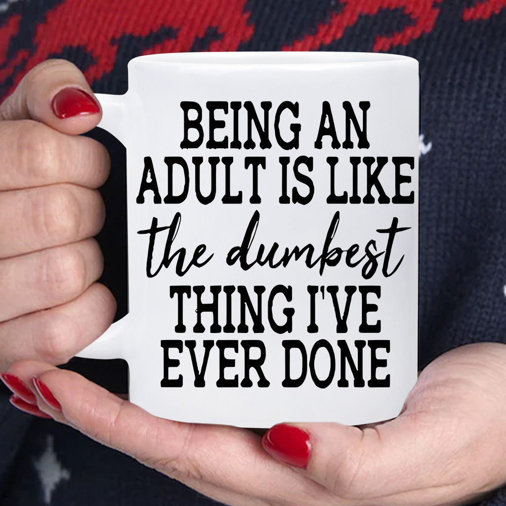 Tailorly White Ceramic 11 oz Mug - Being An Adult Is Like The Dumbest Thing I've Ever Done Simple With Elegant Bold And Script Lettering Mug