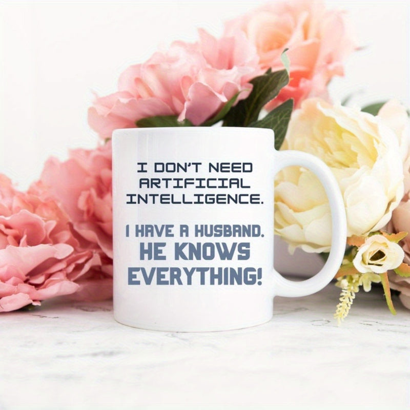 Tailorly White Ceramic 11 oz Mug - I Don't Need Artificial Intelligence I Have A Husband He Knows Everything Elegant White Ceramic Kitchenware Placed Beside