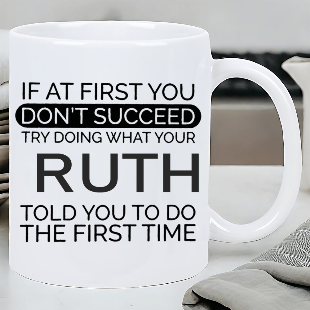 Tailorly White Ceramic 11 oz Mug - If At First You Dont Succeed Try Doing What Your Ruth Told You To Do The First Time Minimalist Black Typography Featuring Bold