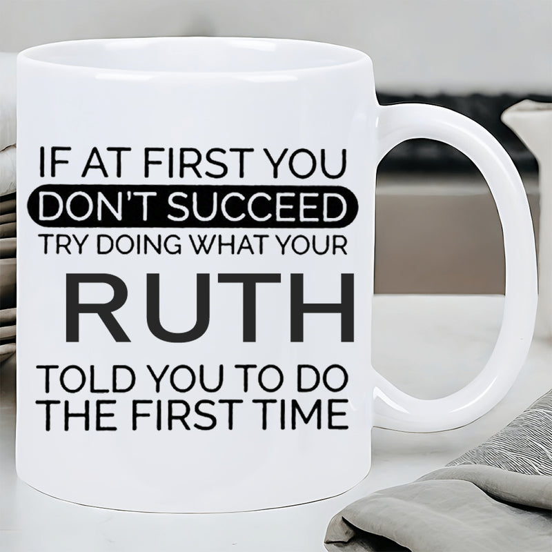Tailorly White Ceramic 11 oz Mug - If At First You Dont Succeed Try Doing What Your Ruth Told You To Do The First Time Minimalist Black Typography Featuring Bold