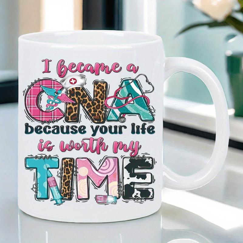 Tailorly White Ceramic 11 oz Mug - I Became A CNA Because Your Life Is Worth My Time Colorful Stylized Typography Featuring Medical Elements And Various Artistic