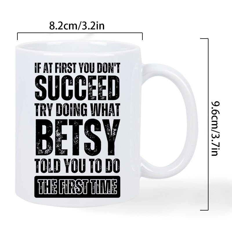 Tailorly White Ceramic 11 oz Mug - If At First You Don't Succeed Try Doing What Betsy Told You To Do The First Time Glossy Minimalist Ceramic Surface Featuring