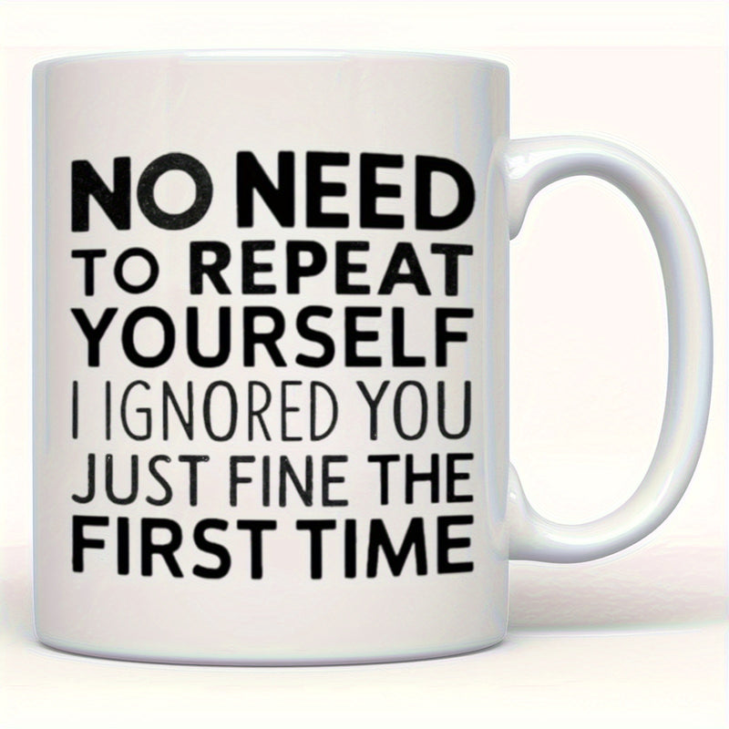 Tailorly White Ceramic 11 oz Mug - No Need To Repeat Yourself I Ignored You Just Fine The First Time Minimalist Featuring Bold Black Printed Modern Typography Mug