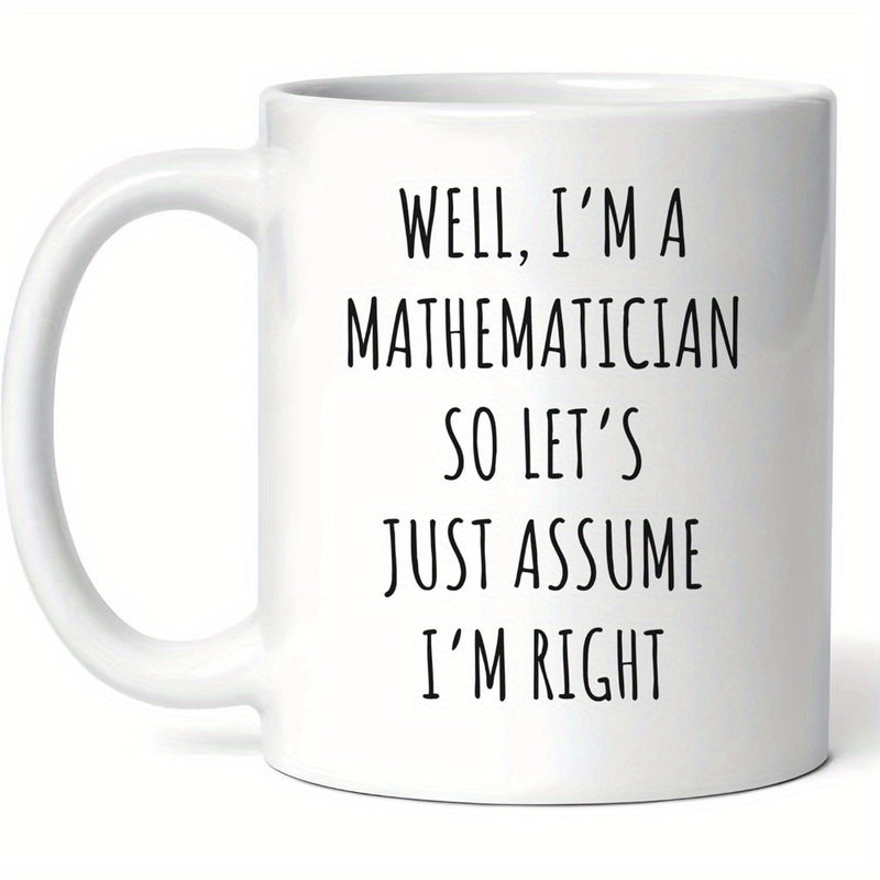 Tailorly White Ceramic 11 oz Mug - Well Im A Mathematician So Lets Just Assume Im Right Minimalist Black Handwritten Style Typography On A White Surface Mug