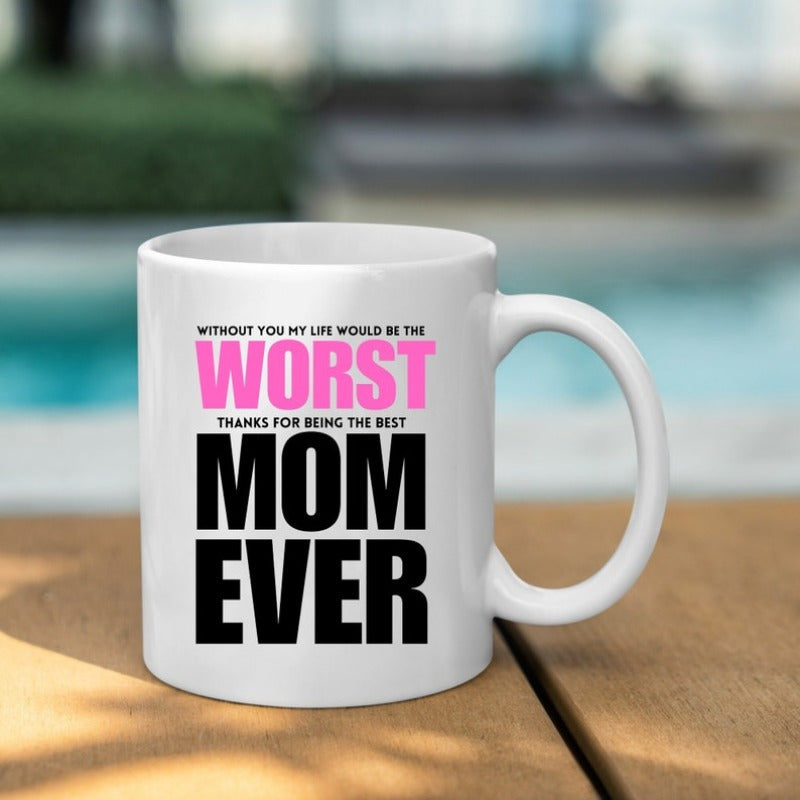 Tailorly White Ceramic 11 oz Mug - Without You My Life Would Be The Worst Thanks For Being The Best Mom Ever Minimalist Clean Ceramic Surface Featuring Bold Modern
