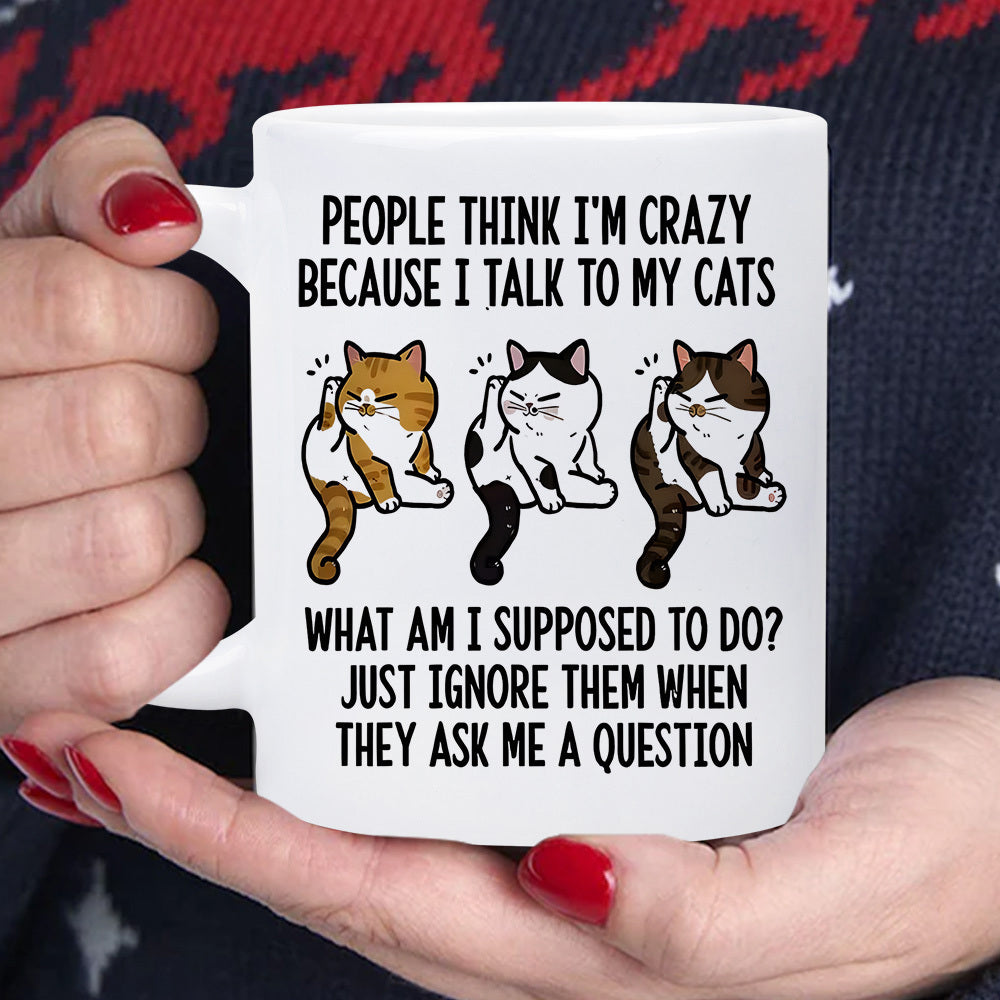 Tailorly White Ceramic 11 oz Mug - People Think Im Crazy Because I Talk To My Cats What Am I Supposed To Do Just Ignore Them When They Ask Me A Question Three