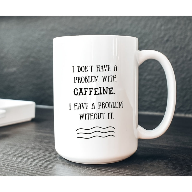 Tailorly White Ceramic 11 oz Mug - I Don't Have A Problem With Caffeine I Have A Problem Without It Bold Minimalist Black Typographic Design Featuring Decorative