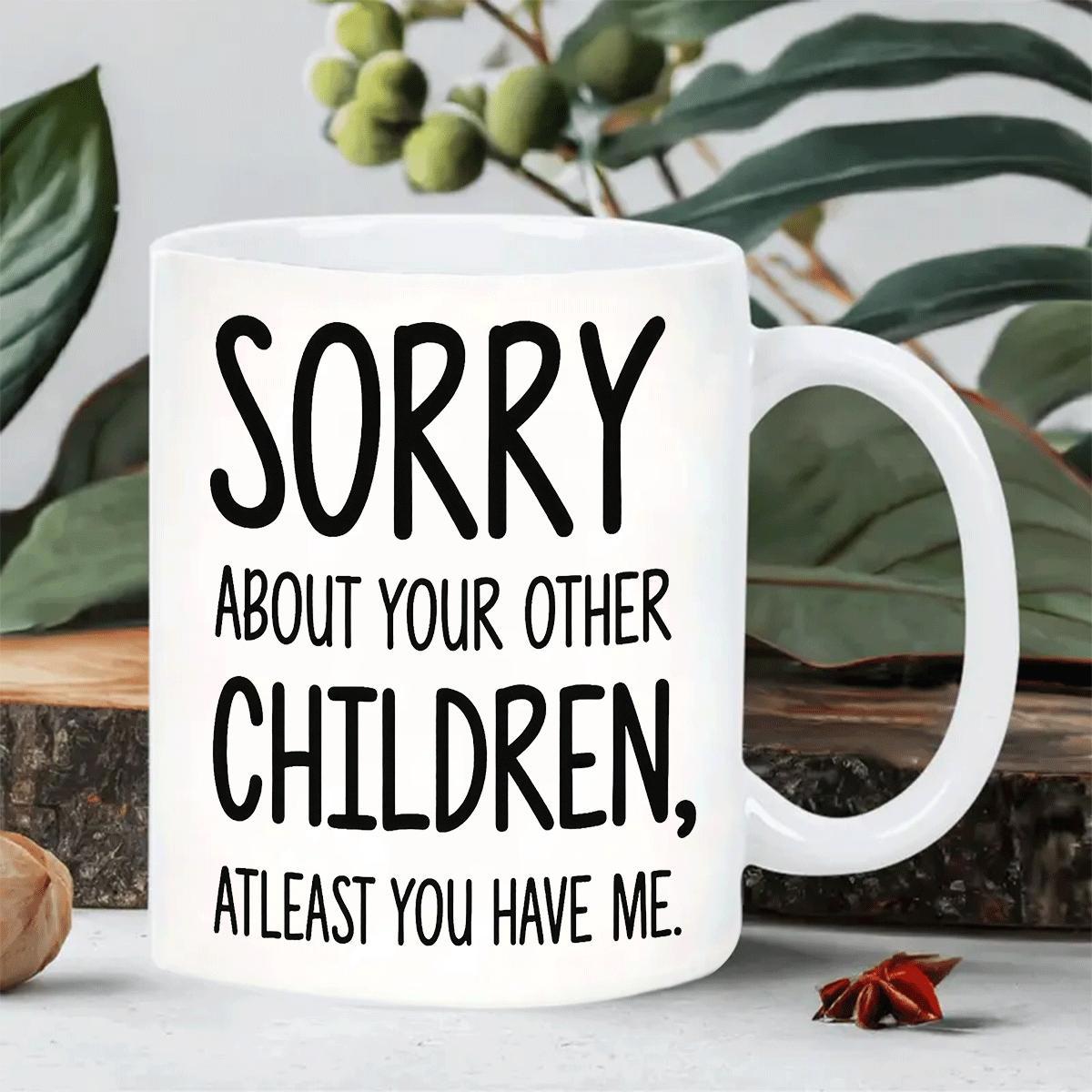 Tailorly White Ceramic 11 oz Mug - Sorry About Your Other Children Atleast You Have Me Classic White Ceramic Material Printed With Bold Black Playful Typography