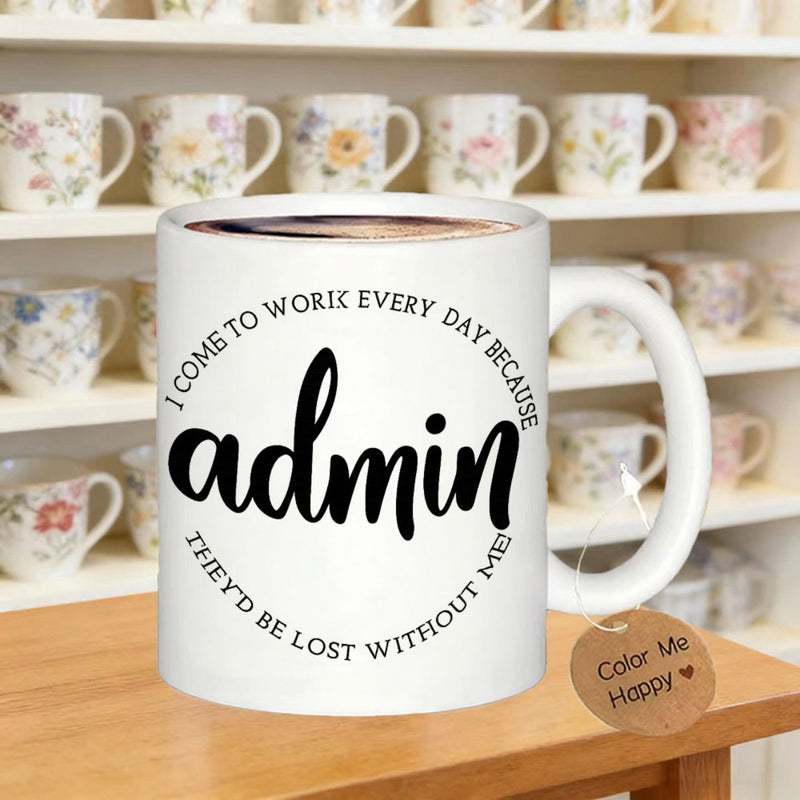 Tailorly White Ceramic 11 oz Mug - I Come To Work Every Day Because Admin Theyd Be Lost Without Me Minimalist Style Featuring Circular Typography And Elegant Bold