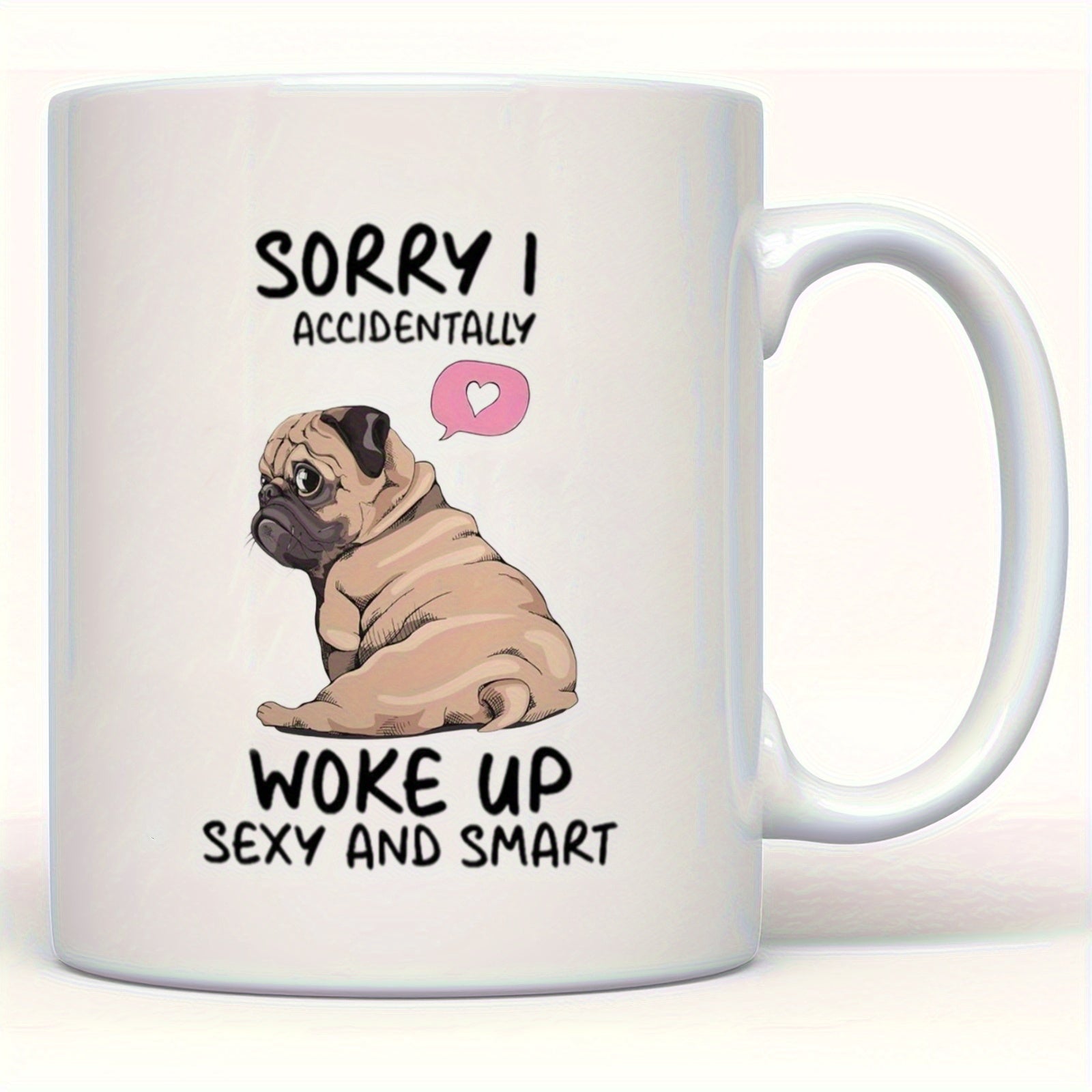 Tailorly White Ceramic 11 oz Mug - Sorry I Accidentally Woke Up Sexy And Smart Chubby Tan Dog Sitting Behind Pink Heart Speech Bubble Pug