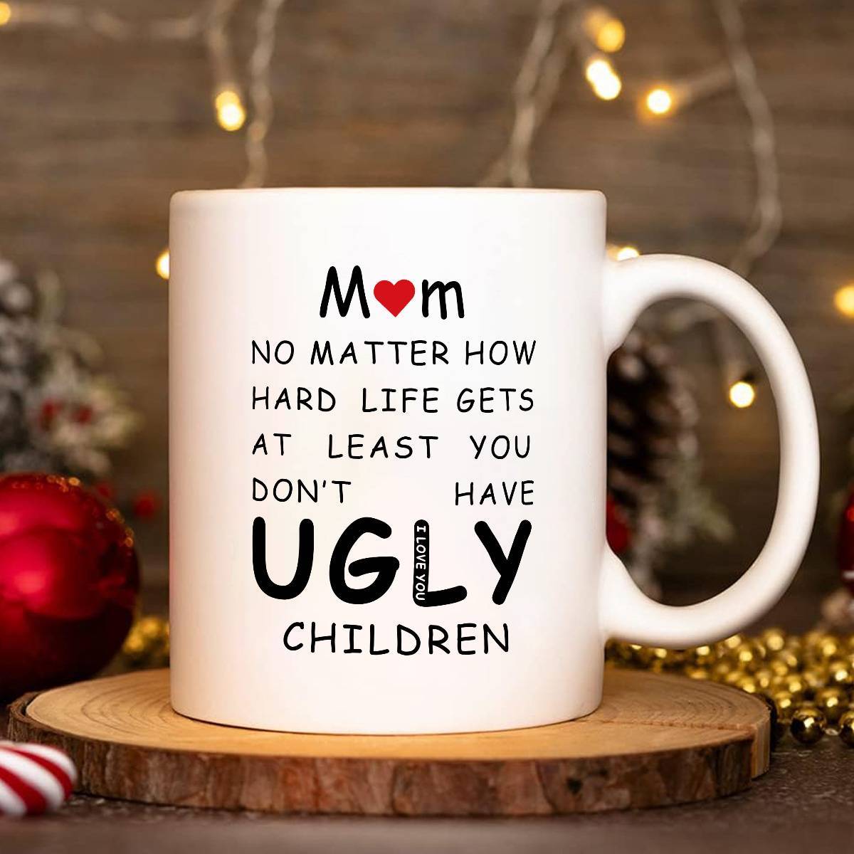 Tailorly White Ceramic 11 oz Mug - Mom No Matter How Hard Life Gets At Least You Don't Have Ugly Children Minimalist White Ceramic Body With Bold Black Printed