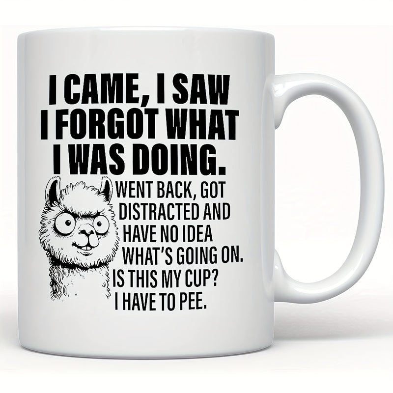 Tailorly White Ceramic 11 oz Mug - I Came I Saw I Forgot What I Was Doing Went Back Got Distracted And Have No Idea Whats Going On Is This My Cup I Have To Pee