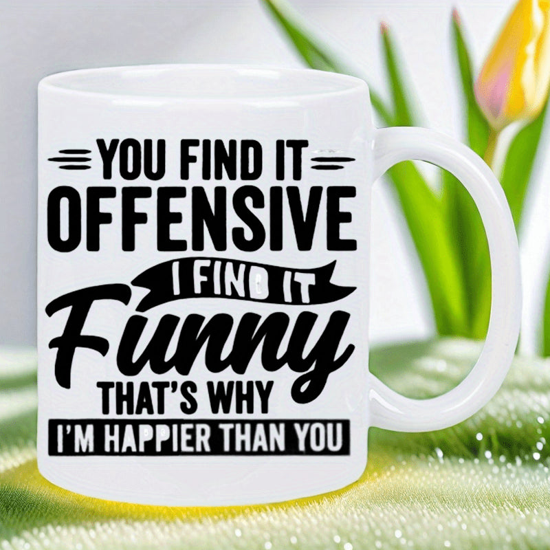 Tailorly White Ceramic 11 oz Mug - You Find It Offensive I Find It Funny Thats Why Im Happier Than You Sleek With Bold Black Motivational Typography And Banner Mug