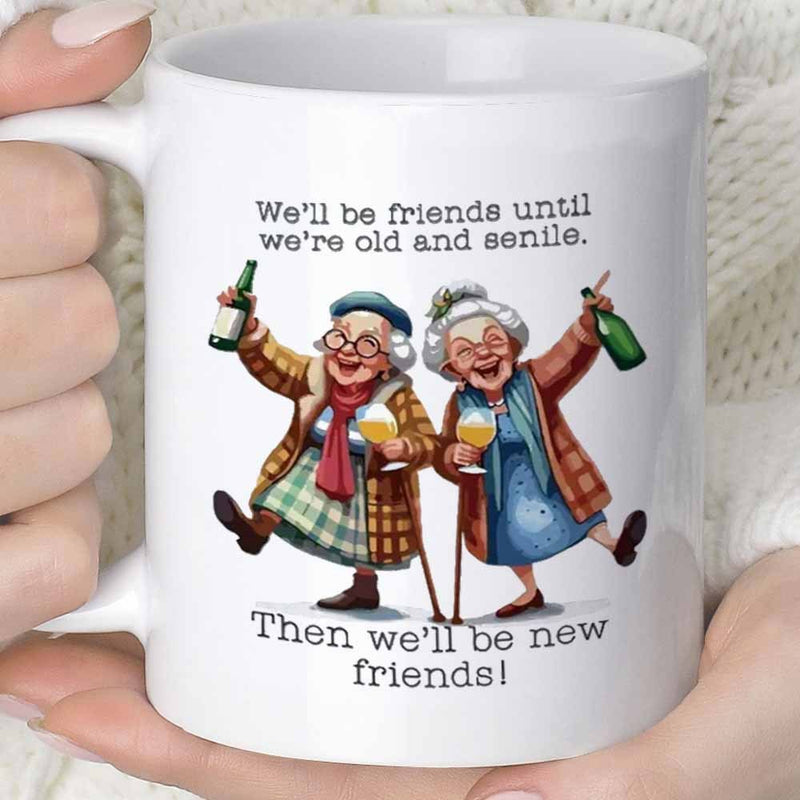Tailorly White Ceramic 11 oz Mug - Well Be Friends Until Were Old And Senile Then Well Be New Friends Two Happy Elderly Women Dancing And Celebrating Together With