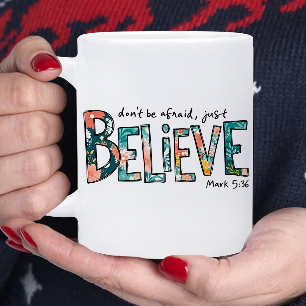 Tailorly White Ceramic 11 oz Mug - Dont Be Afraid Just Believe Mark 5 36 Artistic Floral Pattern Filling Large Block Letters On Ceramic Surface Mug