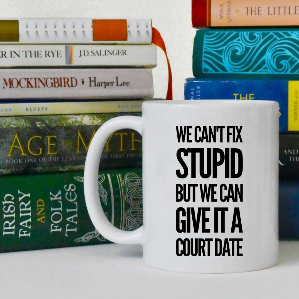 Tailorly White Ceramic 11 oz Mug - We Can't Fix Stupid But We Can Give It A Court Date Bold Black Typography Design With Minimalist Professional Aesthetic Layout