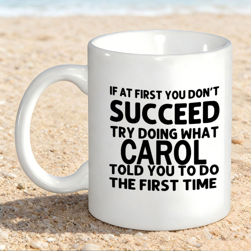 Tailorly White Ceramic 11 oz Mug - If At First You Dont Succeed Try Doing What Carol Told You To Do The First Time White Ceramic Drinking Vessel Resting On Soft