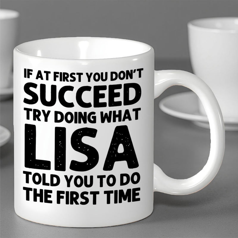 Tailorly White Ceramic 11 oz Mug - If At First You Don't Succeed Try Doing What Lisa Told You To Do The First Time Minimalist White Ceramic Vessel Displaying Bold