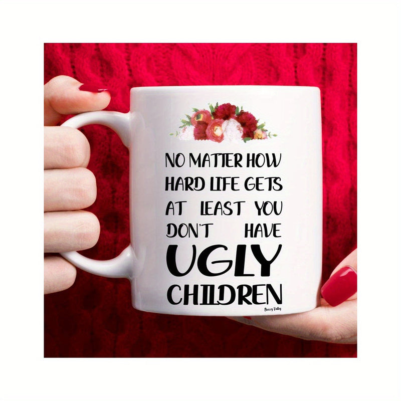 Tailorly White Ceramic 11 oz Mug - No Matter How Hard Life Gets At Least You Dont Have Ugly Children Delicate Red Roses Arranged Beautifully In A Colorful Floral
