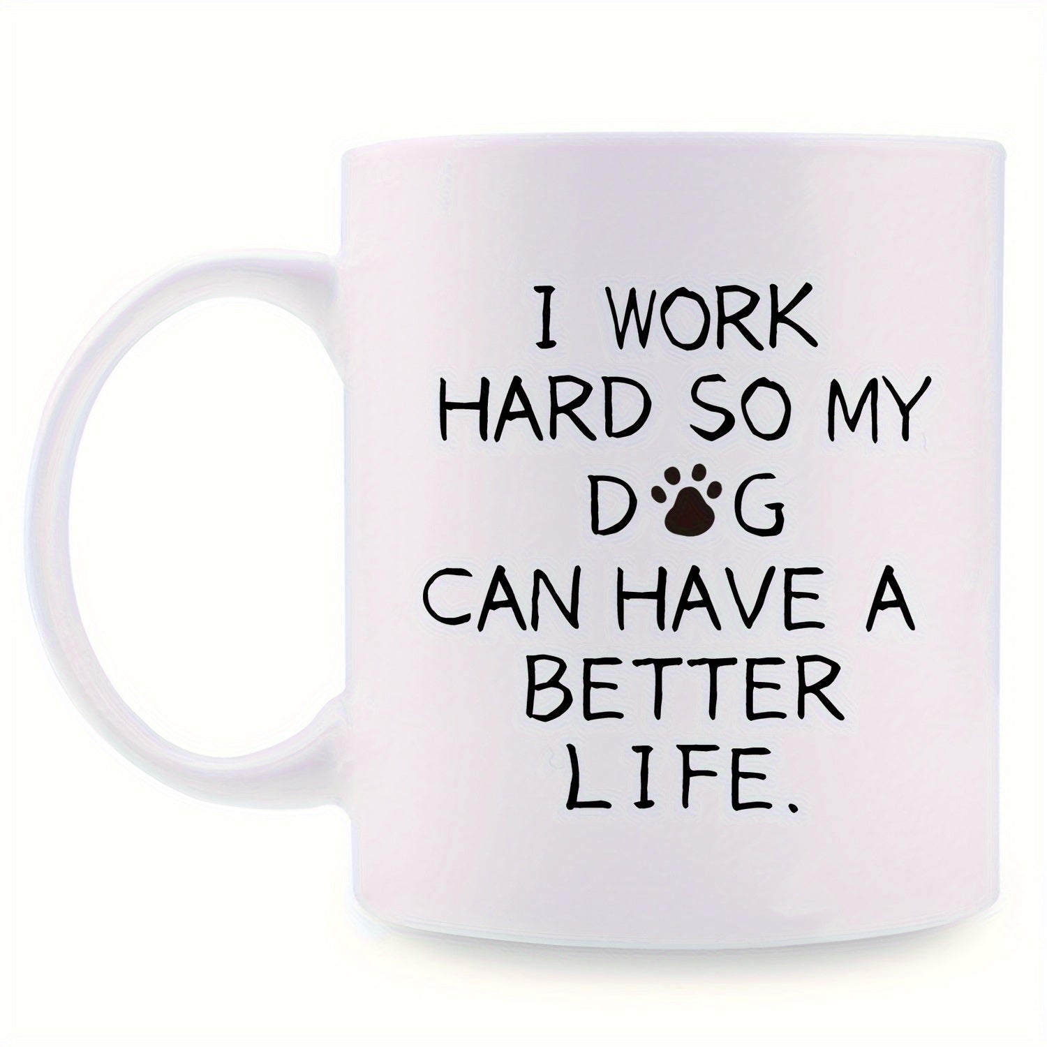 Tailorly White Ceramic 11 oz Mug - I Work Hard So My Dog Can Have A Better Life Minimalist Black Lettering Combined With A Tiny Decorative Paw