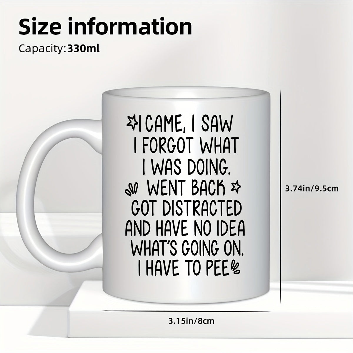 Tailorly White Ceramic 11 oz Mug - I Came I Saw I Forgot What I Was Doing Went Back Got Distracted And Have No Idea Whats Going On I Have To Pee Minimalist White