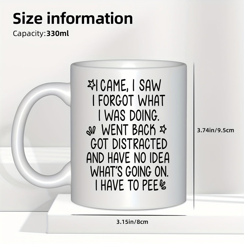 Tailorly White Ceramic 11 oz Mug - I Came I Saw I Forgot What I Was Doing Went Back Got Distracted And Have No Idea Whats Going On I Have To Pee Minimalist White