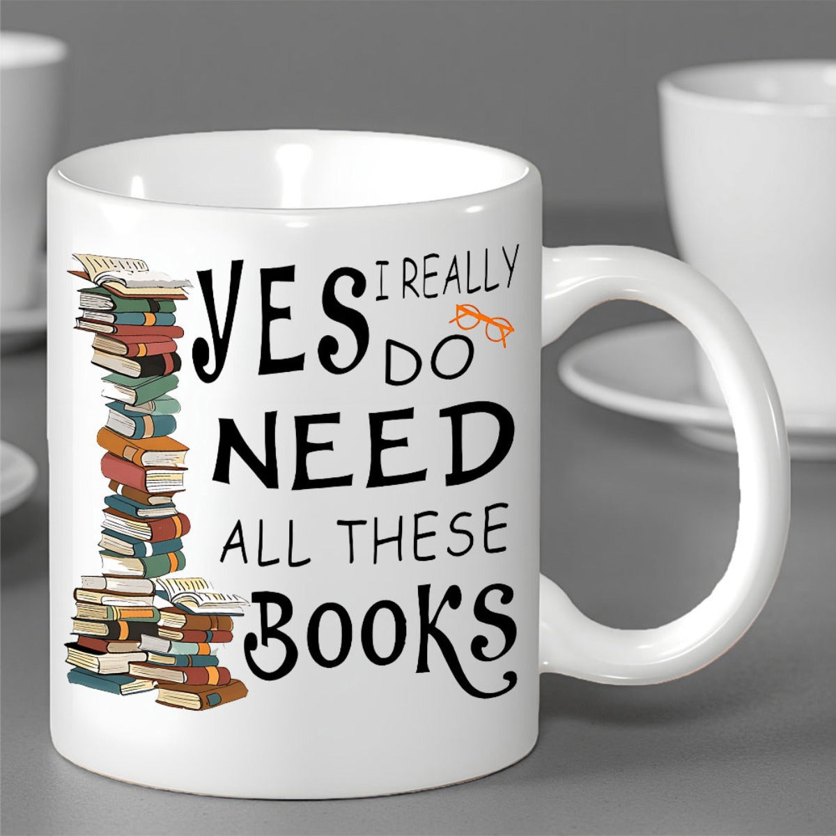Tailorly White Ceramic 11 oz Mug - Yes I Really Do Need All These Books Colorful Stacked Literature With A Pair Of Stylish Orange Reading Glasses Books