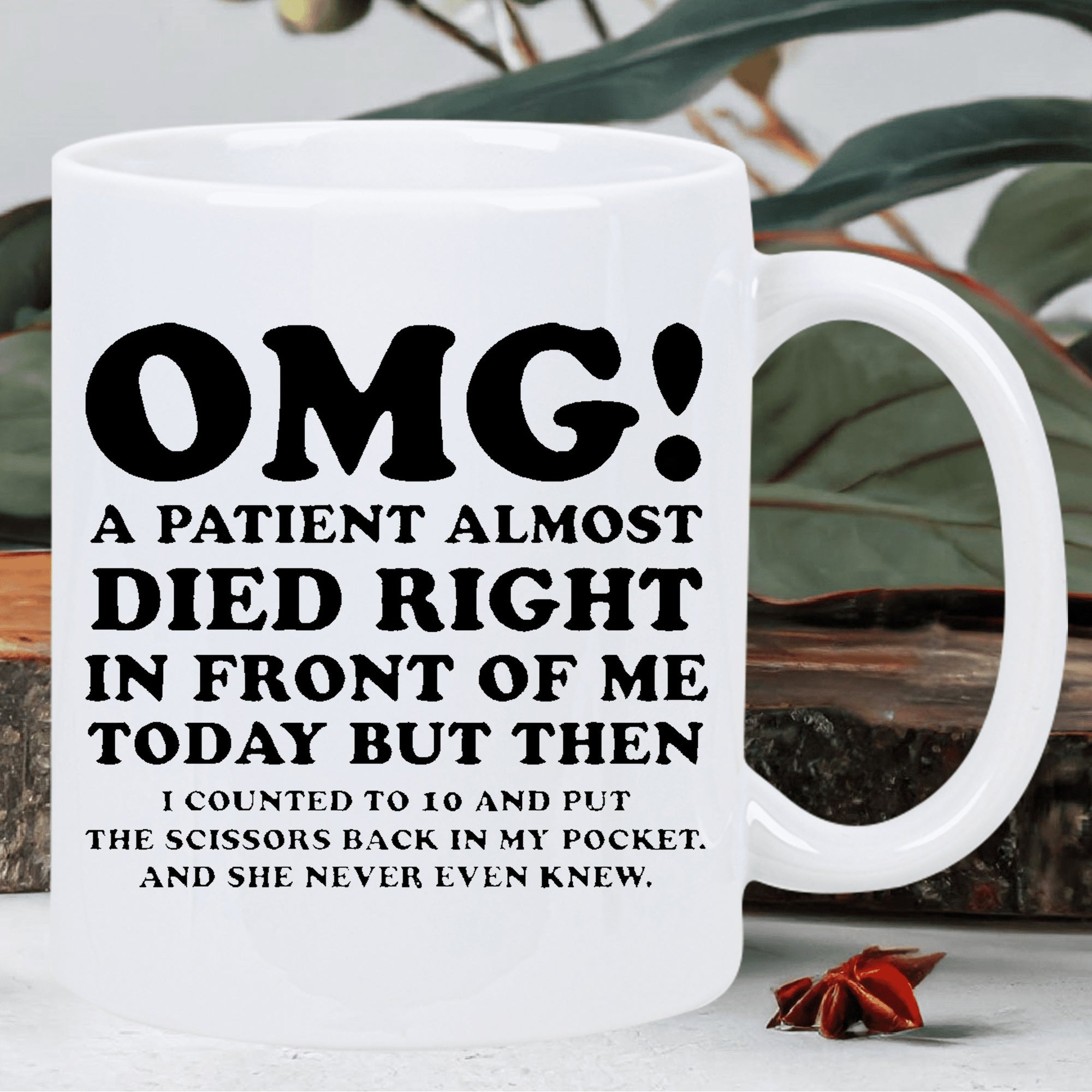Tailorly White Ceramic 11 oz Mug - OMG A Patient Almost Died Right In Front Of Me Today But Then I Counted To 10 And Put The Scissors Back In My Pocket And She