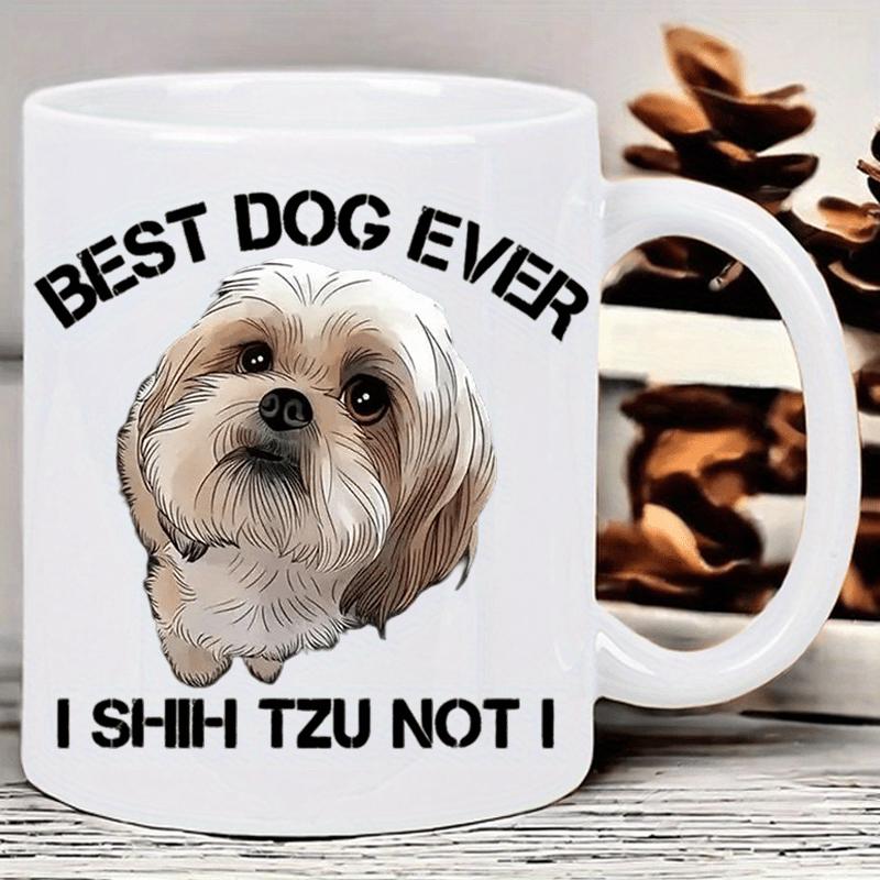 Tailorly White Ceramic 11 oz Mug - Best Dog Ever I Shih Tzu Not I Adorable Fluffy Shih Tzu Dog With Large Expressive Eyes And Brown Fur Shih Tzu