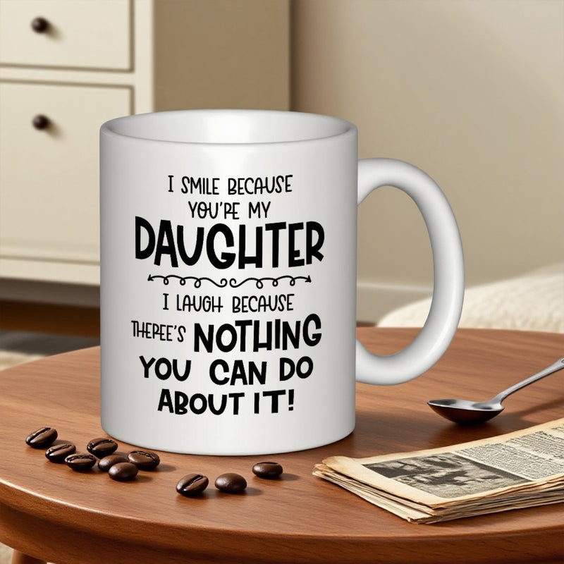 Tailorly White Ceramic 11 oz Mug - I Smile Because Youre My Daughter I Laugh Because Theres Nothing You Can Do About It Plain White Ceramic Vessel With Bold Black