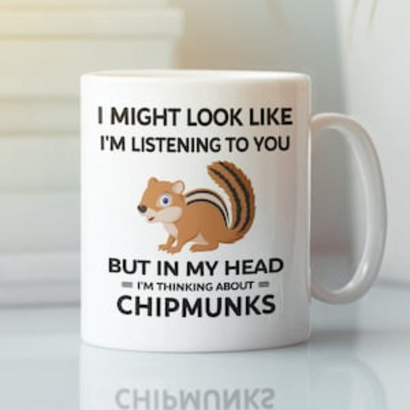 Tailorly White Ceramic 11 oz Mug - I Might Look Like Im Listening To You But In My Head Im Thinking About Chipmunks Adorable Small Brown Animal With Distinctive