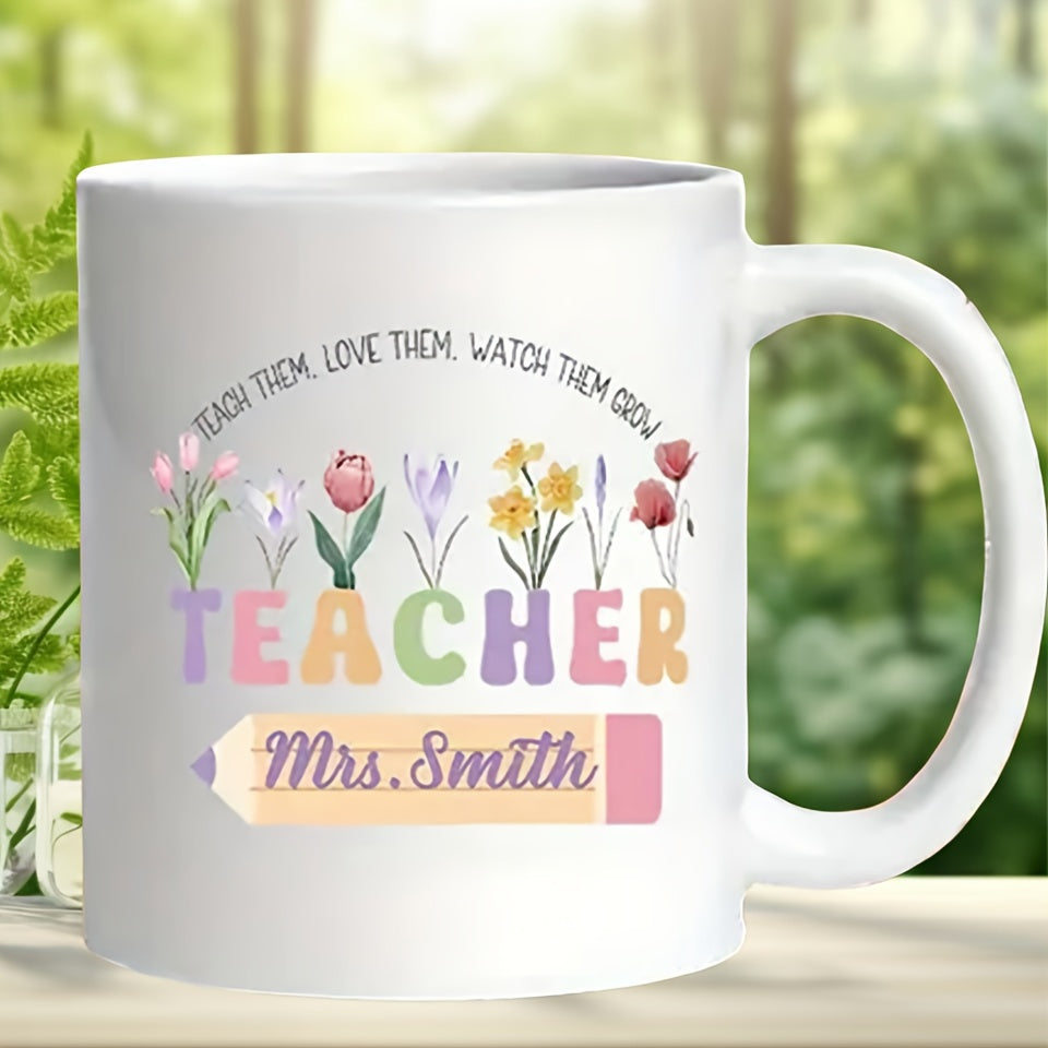 Tailorly White Ceramic 11 oz Mug - Teach Them Love Them Watch Them Grow Teacher Mrs Smith Vibrant Colorful Flowers Blooming Above A Classic Educational Pencil