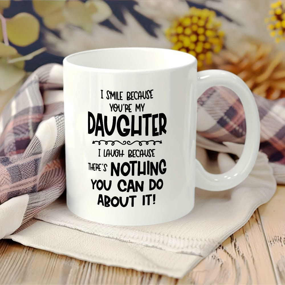 Tailorly White Ceramic 11 oz Mug - I Smile Because Youre My Daughter I Laugh Because Theres Nothing You Can Do About It Minimalist White Ceramic Vessel With Bold