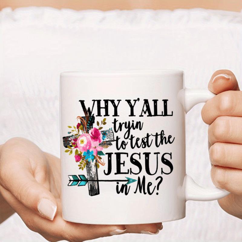 Tailorly White Ceramic 11 oz Mug - Why Yall Tryin To Test The Jesus In Me Rustic Floral Decorated With Vibrant Pink Blooms And Teal Decorative Arrow Cross