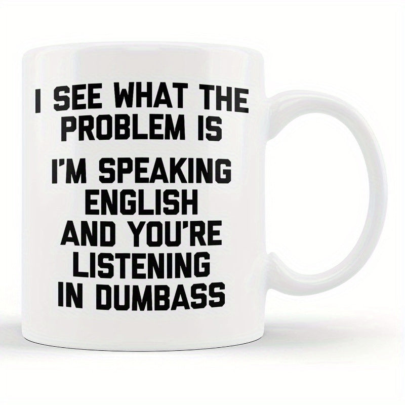 Tailorly White Ceramic 11 oz Mug - I See What The Problem Is Im Speaking English And Youre Listening In Dumbass Bold Black Typography Print On A Glossy Smooth