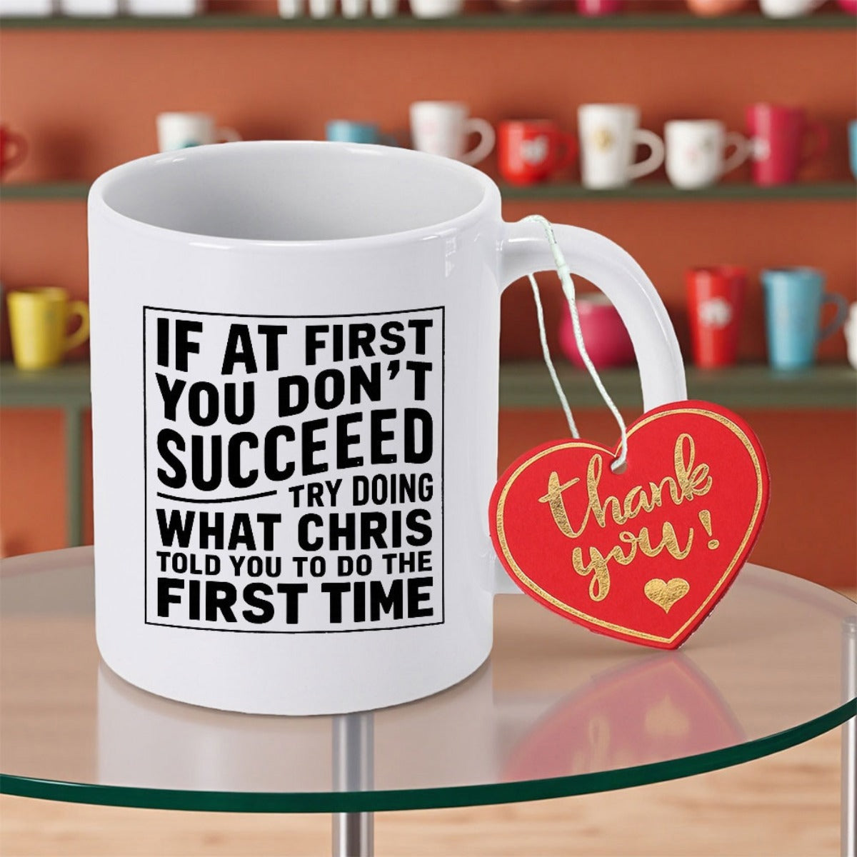 Tailorly White Ceramic 11 oz Mug - If At First You Don't Succeed Try Doing What Chris Told You To Do The First Time Thank You Minimalist With Square Framed Bold