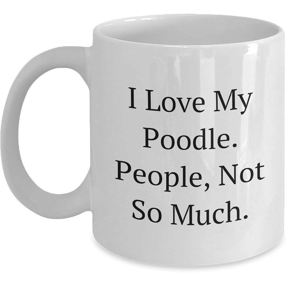 Tailorly White Ceramic 11 oz Mug - I Love My Poodle People Not So Much Clean Minimalist Black Typography Expressing Deep Love For Loyal Poodles Mug