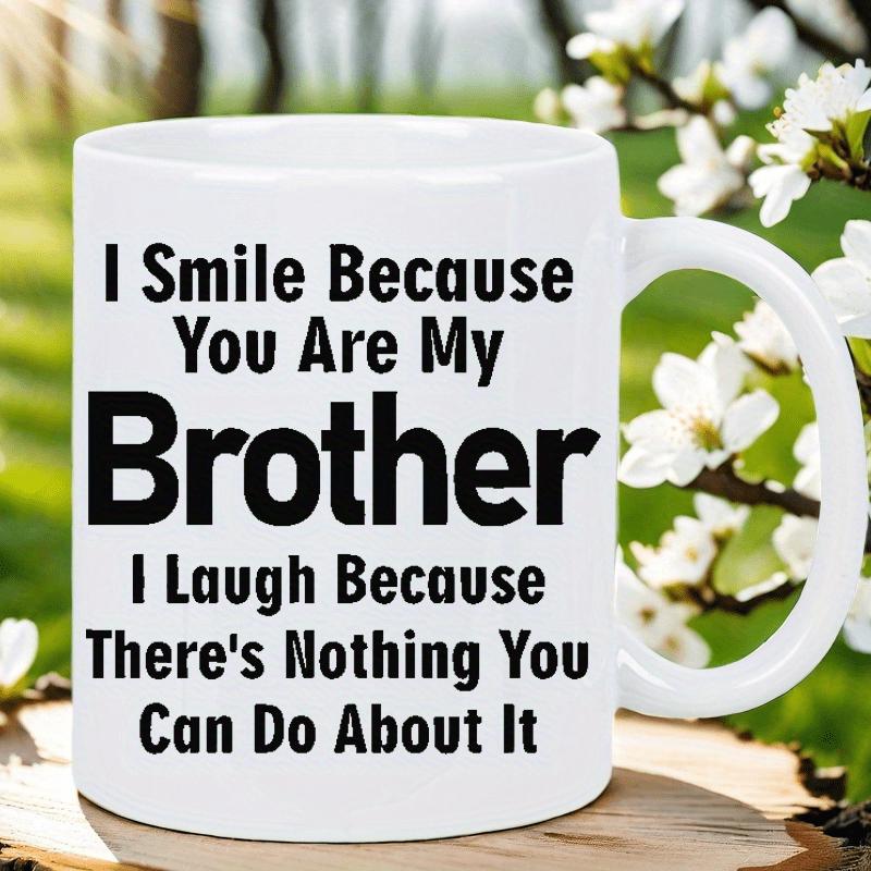 Tailorly White Ceramic 11 oz Mug - I Smile Because You Are My Brother I Laugh Because Theres Nothing You Can Do About It Bold Minimalist Black Typography Centered