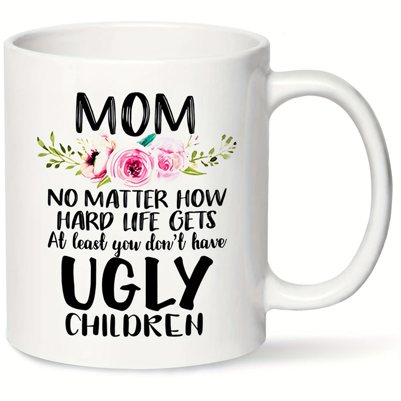 Tailorly White Ceramic 11 oz Mug - Mom No Matter How Hard Life Gets At Least You Don't Have Ugly Children Watercolor Pink Blooming Roses With Green Foliage And